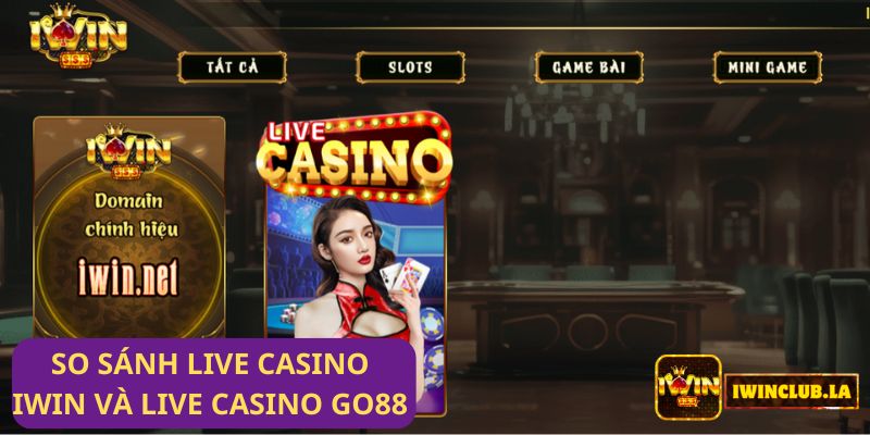 So sánh Live casino IWIN CLUB và Live Casino Go88: Hai nhà cái hàng đầu hiện nay 6 So sánh Live casino IWIN CLUB và Live Casino Go88