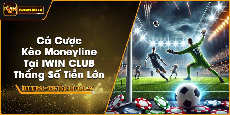 Cá Cược Kèo Moneyline Tại IWIN CLUB | Thắng Số Tiền Lớn 1 Cá Cược Kèo Moneyline Tại IWIN CLUB | Thắng Số Tiền Lớn