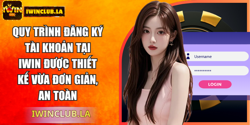 Quy trình đăng ký tài khoản tại Iwin được thiết kế vừa đơn giản, an toàn